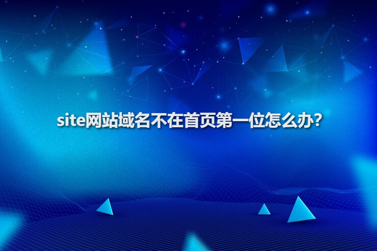 site网站域名不在首页第一位怎么办? site网站域名不在首页第一位怎么办?